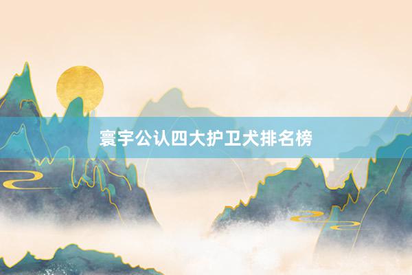 寰宇公认四大护卫犬排名榜